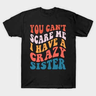 You Can't Scare Me I Have A Crazy Sister T-Shirt